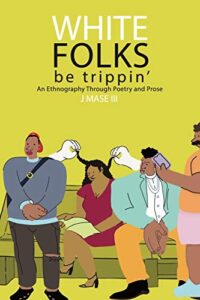 the cover of J Mase III's "White Folks be trippin': an Ethnography Through Poetry and Prose" Cover features several "one line graphic" style Black character on and around a bench set on a dark yellow background 