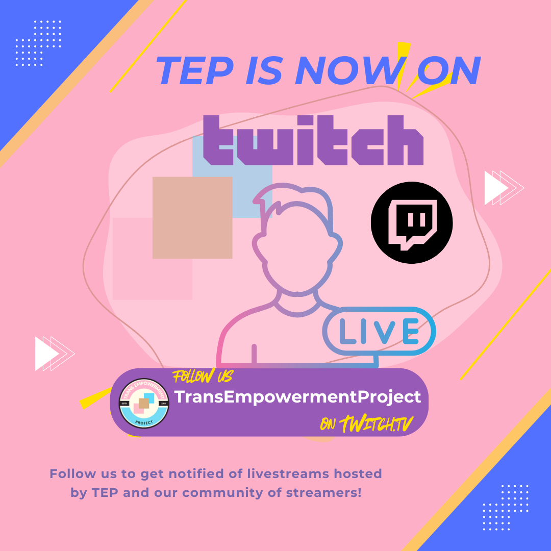 Promotional graphic which reads: TEP is now on Twitch! Follow us TransEmpowermentProject on Twitch